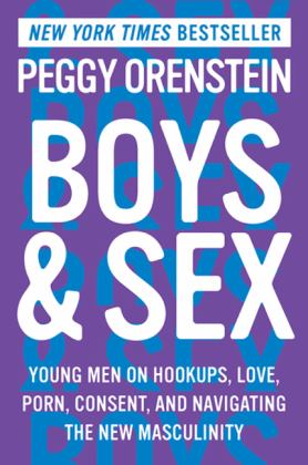 Boys and Sex Young Men on Hookups, Love, Porn, Consent, and Navigating the New Masculinity  9780062666987 Front Cover