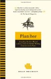 Plan Bee Everything You Ever Wanted to Know about the Hardest-Working Creatures on ThePla Net 2010 9780399535987 Front Cover
