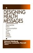 Designing Health Messages Approaches from Communication Theory and Public Health Practice