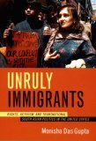 Unruly Immigrants Rights, Activism, and Transnational South Asian Politics in the United States  9780822338987 Front Cover