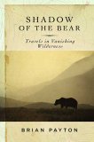 Shadow of the Bear Travels in Vanishing Wilderness 2006 9781596911987 Front Cover
