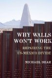 Why Walls Won't Work Repairing the US-Mexico Divide cover art