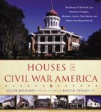 Houses of Civil War America The Homes of Robert E. Lee, Frederick Douglass, Abraham Lincoln, Clara Barton, and Others Who Shaped the Era  9780316227988 Front Cover