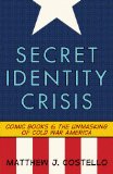 Secret Identity Crisis Comic Books and the Unmasking of Cold War America cover art