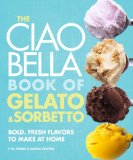 Ciao Bella Book of Gelato and Sorbetto Bold, Fresh Flavors to Make at Home: a Cookbook 2010 9780307464989 Front Cover