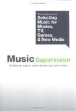 Music Supervision The Complete Guide to Selecting Music for Movies, TV, Games, and New Media cover art