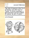 Form of Process in the Court of Session, and the Court of Teinds to Which Is Prefixed, a General Account of the College of Justice by John Russe 2010 9781140800989 Front Cover