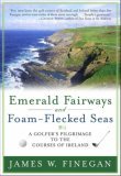 Emerald Fairways and Foam-Flecked Seas A Golfer's Pilgrimage to the Courses of Ireland 2007 9781416532989 Front Cover