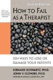 How to Fail As a Therapist 50+ Ways to Lose or Damage Your Patients