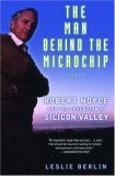 Man Behind the Microchip Robert Noyce and the Invention of Silicon Valley