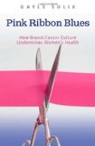 Pink Ribbon Blues How Breast Cancer Culture Undermines Women's Health cover art