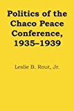 Politics of the Chaco Peace Conference, 1935-1939 1970 9780292753990 Front Cover