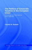 Politics of Corporate Taxation in the European Union Knowledge and International Policy Agendas 1997 9780415149990 Front Cover