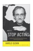 How to Stop Acting A Renowned Acting Coach Shares His Revolutionary Approach to Landing Roles, Developing Them and Keeping Them Alive cover art