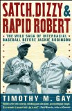 Satch, Dizzy, and Rapid Robert The Wild Saga of Interracial Baseball Before Jackie Robinson 2011 9781416547990 Front Cover