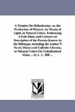 Treatise on Heliochromy : Or, the Production of Pictures, by Means of Light, in Natural Colors. Embracing A Full, Plain, and Unreserved Description O 2006 9781425514990 Front Cover
