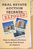 Real Estate Auction Secrets Exposed How to Make a Fortune Selling Real Estate at Auction 2011 9781456530990 Front Cover