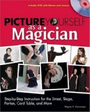 Picture Yourself as a Magician Step-by-Step Instruction for the Street, Stage, Parties, Card Table, and More 2008 9781598634990 Front Cover