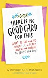 There Is No Good Card for This What to Say and Do When Life Is Scary, Awful, and Unfair to People You Love  9780062469991 Front Cover
