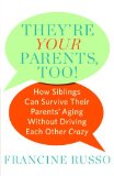 They're Your Parents, Too! How Siblings Can Survive Their Parents' Aging Without Driving Each Other Crazy cover art