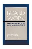 Board Work Governing Health Care Organizations cover art