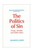 Politics of Sin Drugs, Alcohol and Public Policy  9781563242991 Front Cover