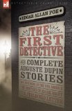 First Detective The Complete Auguste Dupin Stories-the Murders in the Rue Morgue, the Mystery of Marie RogOt and the Purloined Letter  9781846776991 Front Cover