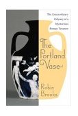 Portland Vase The Extraordinary Odyssey of a Mysterious Roman Treasure 2004 9780060510992 Front Cover