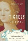Tigress of Forli Renaissance Italy's Most Courageous and Notorious Countess, Caterina Riario Sforza de' Medici  9780151012992 Front Cover