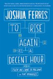 To Rise Again at a Decent Hour A Novel  9780316033992 Front Cover