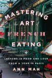 Mastering the Art of French Eating From Paris Bistros to Farmhouse Kitchens, Lessons in Food and Love 2013 9780670025992 Front Cover