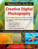 Betterphoto Guide to Creative Digital Photography Learn to Master Composition, Color, and Design 2011 9780817424992 Front Cover