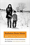 Radiation Brain Moms and Citizen Scientists The Gender Politics of Food Contamination after Fukushima  9780822361992 Front Cover