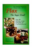 Flax - The Super Food! Over 80 Delicious Recipes Using Flax Oil and Ground Flaxseed 6th 2000 9781570670992 Front Cover