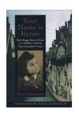 Your Name Is Ren&#239;&#191;&#189;e Ruth Kapp Hartz&#39;s Story As a Hidden Child in Nazi-Occupied France