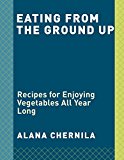 Eating from the Ground Up Recipes for Simple, Perfect Vegetables: a Cookbook  9780451494993 Front Cover