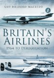 Britain's Airlines 1964 to Deregulation 2010 9780752454993 Front Cover