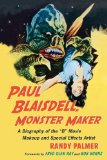 Paul Blaisdell, Monster Maker A Biography of the B Movie Makeup and Special Effects Artist  9780786440993 Front Cover