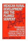 Mexican Rural Development and the Plumed Serpent Technology and Maya Cosmology in the Tropical Forest of Campeche, Mexico cover art