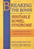 Breaking the Bonds of Irritable Bowel Syndrome A Psychological Approach to Regaining Control of Your Life 2010 9781456331993 Front Cover