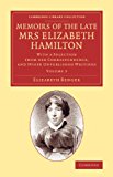 Memoirs of the Late Mrs Elizabeth Hamilton: Volume 2 With a Selection from Her Correspondence, and Other Unpublished Writings 2014 9781108068994 Front Cover