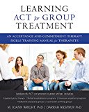 Learning ACT for Group Treatment An Acceptance and Commitment Therapy Skills Training Manual for Therapists  9781608823994 Front Cover
