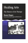 Healing Arts The History of Art Therapy 2001 9781853027994 Front Cover