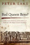 Bad Queen Bess? Libels, Secret Histories and the Politics of Publicity in the Reign of Queen Elizabeth I  9780198753995 Front Cover