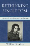 Rethinking Uncle Tom The Political Thought of Harriet Beecher Stowe  9780739127995 Front Cover