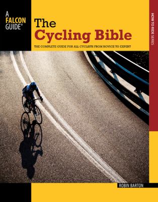 Cycling Bible The Complete Guide for All Cyclists from Novice to Expert 2011 9780762769995 Front Cover