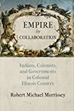 Empire by Collaboration Indians, Colonists, and Governments in Colonial Illinois Country  9780812246995 Front Cover