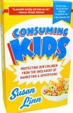 Consuming Kids Protecting Our Children from the Onslaught of Marketing and Advertising cover art