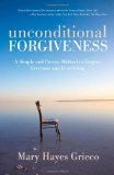 Unconditional Forgiveness A Simple and Proven Method to Forgive Everyone and Everything 2011 9781582702995 Front Cover