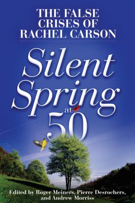 Silent Spring At 50 The False Crises of Rachel Carson  9781937184995 Front Cover